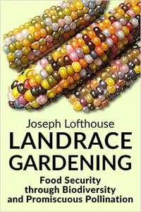 Landrace Gardening: Food Security through Biodiversity and Promiscuous Pollination
