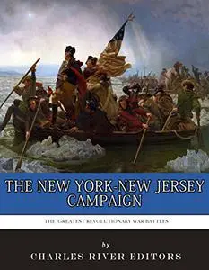 The Greatest Revolutionary War Battles: The New York-New Jersey Campaign