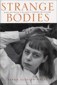 Strange Bodies: Gender and Identity in the Novels of Carson McCullers by Dr. Sarah Gleeson-White Ph.D 