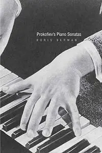 Prokofiev's Piano Sonatas: A Guide for the Listener and the Performer