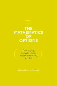 The Mathematics of Options: Quantifying Derivative Price, Payoff, Probability, and Risk