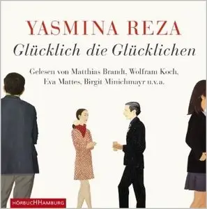 Yasmina Reza - Glücklich die Glücklichen