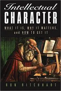 Intellectual Character: What It Is, Why It Matters, and How to Get It (Repost)