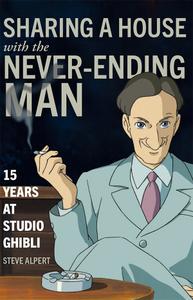 Sharing a House with the Never-Ending Man: 15 Years at Studio Ghibli