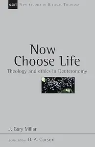 Now Choose Life: Theology and Ethics in Deuteronomy, Volume 6 (New Studies in Biblical Theology)