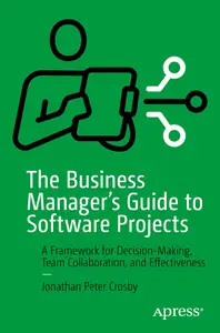 The Business Manager's Guide to Software Projects: A Framework for Decision-Making, Team Collaboration