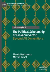 The Political Scholarship of Giovanni Sartori: Beyond All Conventions (Global Political Thinkers)