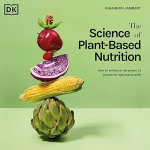 The Science of Plant-Based Nutrition: How to Enhance the Power of Plants for Optimal Health [Audiobook]
