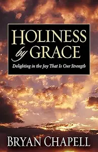 Holiness by Grace: Delighting in the Joy That Is Our Strength