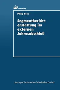 Segmentberichterstattung im externen Jahresabschluß: Internationale Normierungspraxis und Informationsbedürfnisse der Adressate