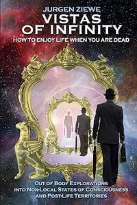 Vistas of Infinity - How to Enjoy Life When You Are Dead