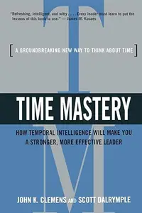 Time Mastery: How Temporal Intelligence Will Make You a Stronger, More Effective Leader