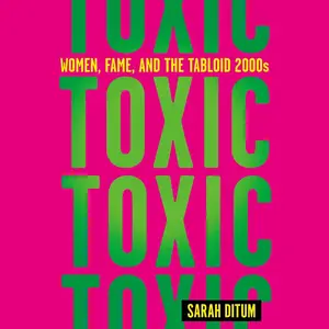Toxic: Women, Fame, and the Tabloid 2000s