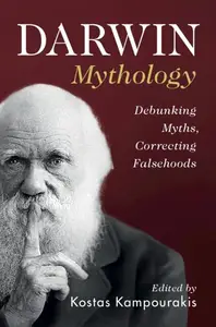 Darwin Mythology: Debunking Myths, Correcting Falsehoods