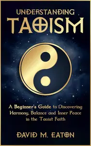 Understanding Taoism: A Beginner’s Guide to Discovering Harmony, Balance, and Inner Peace in the Taoist Faith