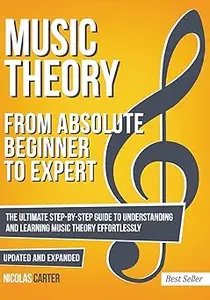 Music Theory: From Beginner to Expert - The Ultimate Step-By-Step Guide to Understanding and Learning Music Theory