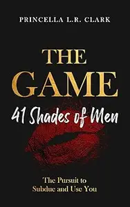 The Game: 41 Shades of Men: The Pursuit to Subdue and Use You