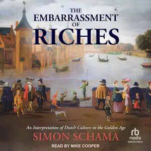 The Embarrassment of Riches: An Interpretation of Dutch Culture in the Golden Age