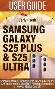 SAMSUNG GALAXY S25 PLUS & S25 ULTRA USER GUIDE