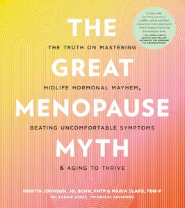 The Great Menopause Myth: The Truth on Mastering Midlife Hormonal Mayhem, Beating Uncomfortable Symptoms