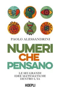 Numeri che pensano. Le sei grandi idee matematiche dentro l'IA - Paolo Alessandrini