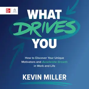 What Drives You: How to Discover Your Unique Motivators and Accelerate Growth in Work and Life