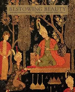 Bestowing Beauty: Masterpieces from Persian Lands―Selections from the Hossein Afshar Collection