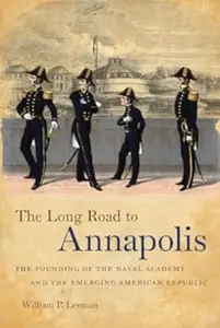 The Long Road to Annapolis: The Founding of the Naval Academy and the Emerging American Republic