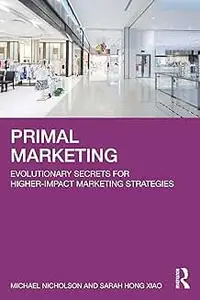 Primal Marketing: Evolutionary Secrets for Higher-Impact Marketing Strategies