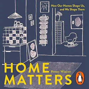 Home Matters: How Our Homes Shape Us, and We Shape Them [Audiobook]