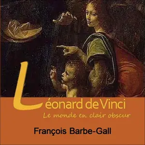 Françoise Barbe-Gall, "Léonard de Vinci : Le monde en clair obscur"