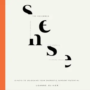 The Uncommon Sense: 10 Keys to Unlocking Your Energetic Sensory Potential