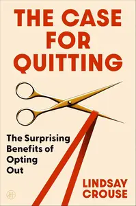 The Case for Quitting: The Surprising Benefits of Opting Out
