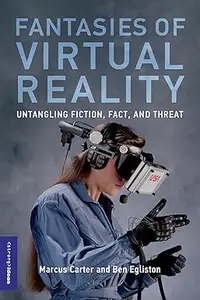 Fantasies of Virtual Reality: Untangling Fiction, Fact, and Threat