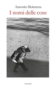 Antonio Skármeta - I nomi delle cose