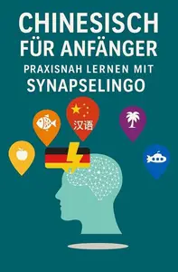 Chinesisch lernen 1 - Chinesisch für Anfänger: Praxisnah lernen mit SynapseLingo
