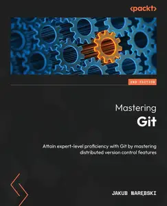 Mastering Git: Attain expert-level proficiency with Git by mastering distributed version control features