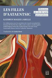 Kathryn Magee Labelle, "Les filles d'Aataentsic : Histoires de vie de sept générations"