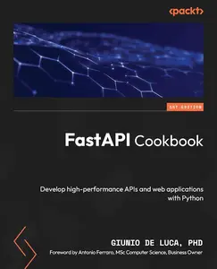 FastAPI Cookbook: Develop high-performance APIs and web applications with Python