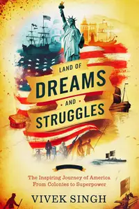 Land of Dreams and Struggles: The Inspiring Journey of America from Colonies to Superpower