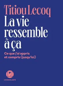 Titiou Lecoq, "La vie ressemble à ça : Ce que j'ai appris et compris (jusqu'ici)"