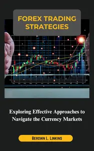 Forex Trading Strategies: Exploring Effective Approaches to Navigate the Currency Markets