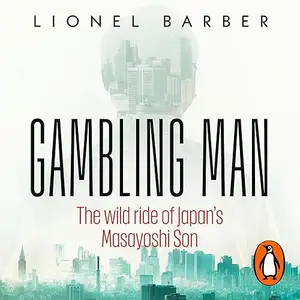 Gambling Man: The Wild Ride of Japan’s Masayoshi Son [Audiobook]