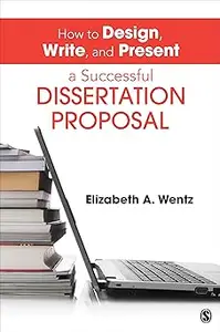 How to Design, Write, and Present a Successful Dissertation Proposal