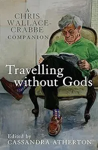 Travelling Without Gods: A Chris Wallace-Crabbe Companion