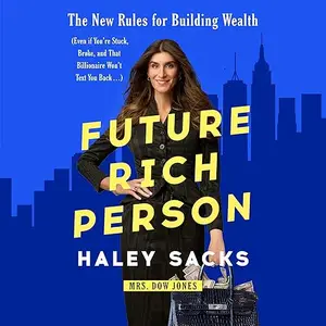 Future Rich Person: The New Rules for Building Wealth (Even if You're Stuck, Broke, and that Billionaire Won't Text [Audiobook]