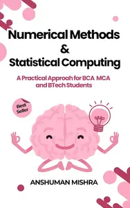 Numerical Methods & Statistical Computing: A Practical Approach for BCA, MCA, and BTech Students"