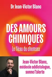 Jean-Victor Blanc, "Des amours chimiques: Le fléau du chemsex"