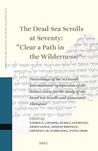 The Dead Sea Scrolls at Seventy: "Clear a Path in the Wilderness!": Proceedings of the Sixteenth International Symposium