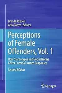 Perceptions of Female Offenders, Vol. 1: How Stereotypes and Social Norms Affect Criminal Justice Responses